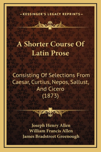 A Shorter Course Of Latin Prose