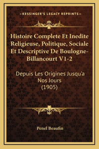 Histoire Complete Et Inedite Religieuse, Politique, Sociale Et Descriptive De Boulogne-Billancourt V1-2