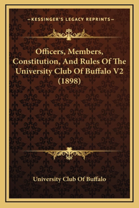 Officers, Members, Constitution, And Rules Of The University Club Of Buffalo V2 (1898)