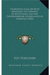 Onderzoek Naar De Beste Middelen Ter Vorming En Bevestiging Van Het Oorspronkelijk Nederlandsche Karakter (1820)
