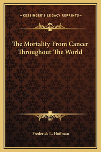 The Mortality From Cancer Throughout The World