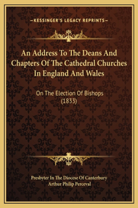 An Address To The Deans And Chapters Of The Cathedral Churches In England And Wales