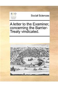 A Letter to the Examiner, Concerning the Barrier-Treaty Vindicated.