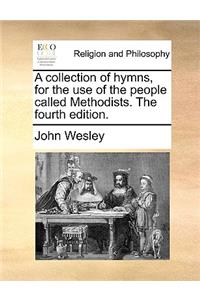 A Collection of Hymns, for the Use of the People Called Methodists. the Fourth Edition.
