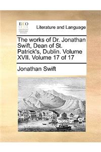 The Works of Dr. Jonathan Swift, Dean of St. Patrick's, Dublin. Volume XVII. Volume 17 of 17
