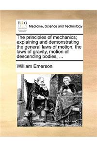 The Principles of Mechanics; Explaining and Demonstrating the General Laws of Motion, the Laws of Gravity, Motion of Descending Bodies, ...