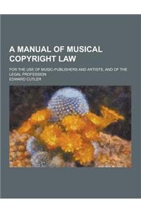A Manual of Musical Copyright Law; For the Use of Music-Publishers and Artists, and of the Legal Profession