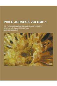 Philo Judaeus; Or, the Jewish-Alexandrian Philosophy in Its Development and Completion Volume 1