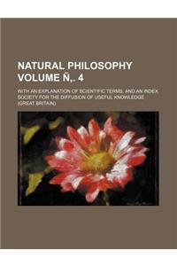 Natural Philosophy Volume N . 4; With an Explanation of Scientific Terms, and an Index