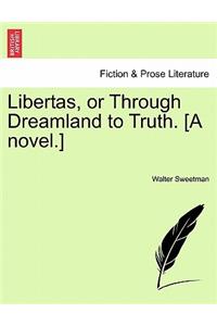Libertas, or Through Dreamland to Truth. [A Novel.]