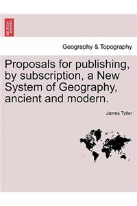 Proposals for Publishing, by Subscription, a New System of Geography, Ancient and Modern.