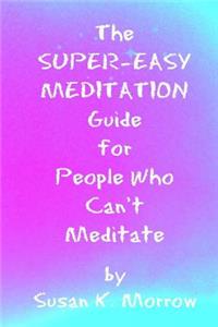 Super-Easy Meditation Guide for People Who Can't Meditate