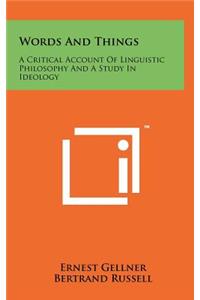 Words And Things: A Critical Account Of Linguistic Philosophy And A Study In Ideology