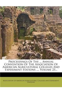 Proceedings of the ... Annual Convention of the Association of American Agricultural Colleges and Experiment Stations ..., Volume 23...