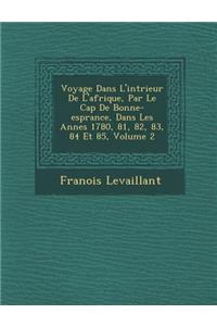 Voyage Dans L'Int Rieur de L'Afrique, Par Le Cap de Bonne-ESP Rance, Dans Les Ann Es 1780, 81, 82, 83, 84 Et 85, Volume 2