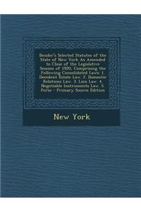 Bender's Selected Statutes of the State of New York as Amended to Close of the Legislative Session of 1920, Comprising the Following Consolidated Laws