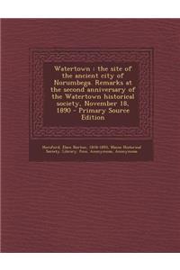 Watertown: The Site of the Ancient City of Norumbega. Remarks at the Second Anniversary of the Watertown Historical Society, November 18, 1890