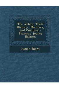The Aztecs: Their History, Manners, and Customs