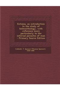 Entozoa, an Introduction to the Study of Helminthology, with Reference More Particularly to the Internal Parasites of Man