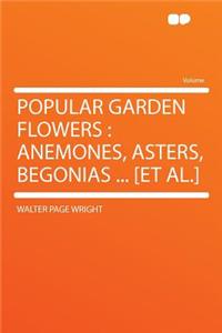Popular Garden Flowers: Anemones, Asters, Begonias ... [et Al.]