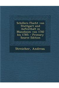 Schillers Flucht Von Stuttgart Und Aufenthalt in Mannheim Von 1782 Bis 1785;
