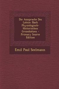 Die Aussprache Des Latein: Nach Physiologisch-Historischen Grundsatzen