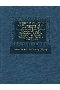 The Report of the Directors and the Proceedings of the Proprietors of the Manchester and Leeds Railway Company, of the 3rd September, 1845, 17th December, 1845, 24th January, 1846