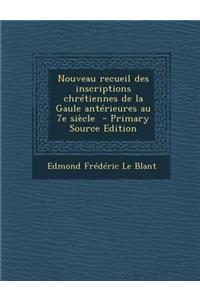 Nouveau Recueil Des Inscriptions Chretiennes de La Gaule Anterieures Au 7e Siecle
