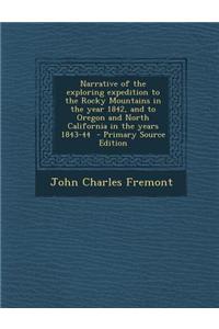 Narrative of the Exploring Expedition to the Rocky Mountains in the Year 1842, and to Oregon and North California in the Years 1843-44