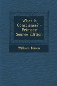 What Is Conscience? - Primary Source Edition