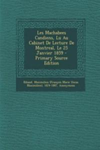 Les Machabees Candiens, Lu Au Cabinet de Lecture de Montreal, Le 25 Janvier 1859 - Primary Source Edition