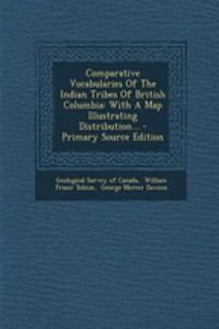 Comparative Vocabularies of the Indian Tribes of British Columbia: With a Map Illustrating Distribution...