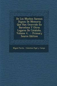 De Los Muchos Sucesos Dignos De Memoria Que Han Ocurrido En Barcelona Y Otros Lugares De Cataluña, Volume 4...