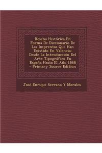 Resena Historica En Forma de Diccionario de Las Imprentas Que Han Existido En Valencia