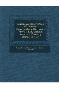 Pausanias's Description of Greece: Commentary on Books VI-VIII: Elis, Achaia, Arcadia - Primary Source Edition