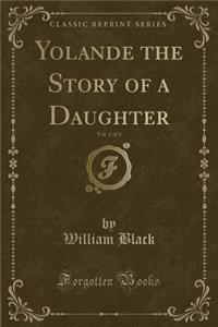 Yolande the Story of a Daughter, Vol. 1 of 3 (Classic Reprint)