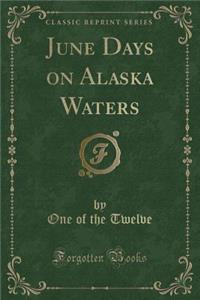 June Days on Alaska Waters (Classic Reprint)