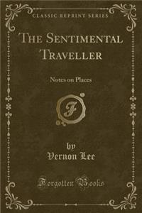 The Sentimental Traveller: Notes on Places (Classic Reprint)