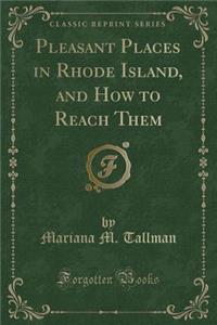 Pleasant Places in Rhode Island, and How to Reach Them (Classic Reprint)