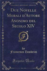 Due Novelle Morali d'Autore Anonimo del Secolo XIV (Classic Reprint)