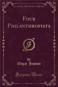 Four Philanthropists (Classic Reprint)