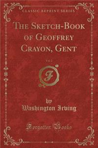 The Sketch-Book of Geoffrey Crayon, Gent, Vol. 2 (Classic Reprint)