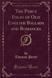 The Percy Folio of Old English Ballads and Romances, Vol. 1 (Classic Reprint)