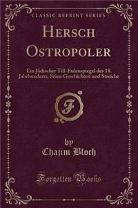Hersch Ostropoler: Ein Jï¿½discher Till-Eulenspiegel Des 18. Jahrhunderts; Seine Geschichten Und Streiche (Classic Reprint)