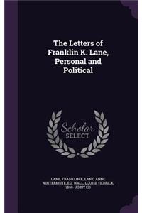 The Letters of Franklin K. Lane, Personal and Political