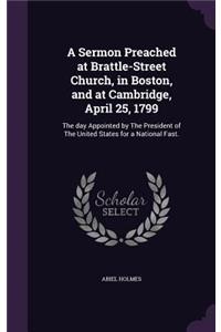 A Sermon Preached at Brattle-Street Church, in Boston, and at Cambridge, April 25, 1799