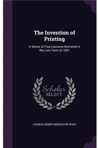 Invention of Printing: A Series of Four Lectures Delivered in the Lent Term of 1897