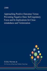 Approaching Positive Outcomes Versus Preventing Negative Ones: Self-Regulatory Focus and Its Implications for Close-Mindedness and Victimization