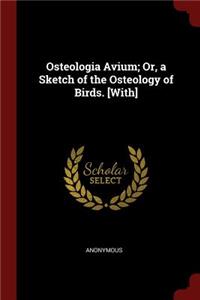 Osteologia Avium; Or, a Sketch of the Osteology of Birds. [with]