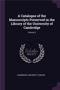 A Catalogue of the Manuscripts Preserved in the Library of the University of Cambridge; Volume 3